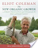 Le nouveau producteur biologique, 3e édition : Un manuel d'outils et de techniques pour le jardinier amateur et le maraîcher, édition du 30e anniversaire - The New Organic Grower, 3rd Edition: A Master's Manual of Tools and Techniques for the Home and Market Gardener, 30th Anniversary Edition