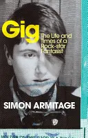 Gig - The Life and Times of a Rock-star Fantasist - les mémoires à succès du nouveau poète lauréat - Gig - The Life and Times of a Rock-star Fantasist  - the bestselling memoir from the new Poet Laureate