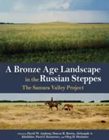 Un paysage de l'âge du bronze dans les steppes russes : Le projet de la vallée de Samara - A Bronze Age Landscape in the Russian Steppes: The Samara Valley Project