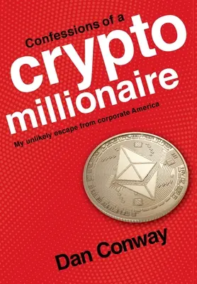 Confessions d'un crypto-millionnaire : Ma fuite improbable de l'Amérique des affaires - Confessions of a Crypto Millionaire: My Unlikely Escape from Corporate America