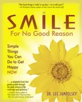 Smile for No Good Reason : Les choses simples que vous pouvez faire pour être heureux maintenant - Smile for No Good Reason: Simple Things You Can Do to Get Happy Now