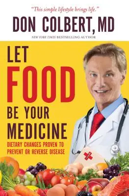 Que l'alimentation soit votre médecine : Changements alimentaires prouvés pour prévenir et inverser les maladies - Let Food Be Your Medicine: Dietary Changes Proven to Prevent and Reverse Disease