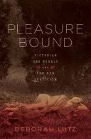 Pleasure Bound : Les rebelles sexuels de l'époque victorienne et le nouvel érotisme - Pleasure Bound: Victorian Sex Rebels and the New Eroticism