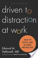 La distraction au travail : comment se concentrer et être plus productif - Driven to Distraction at Work: How to Focus and Be More Productive