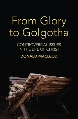 De la gloire au Golgotha : Questions controversées dans la vie du Christ - From Glory to Golgotha: Controversial Issues in the Life of Christ