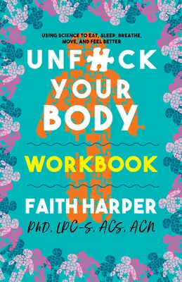 Unfuck Your Body Workbook : La science au service de la reconnexion du corps et de l'esprit pour manger, dormir, respirer, bouger et se sentir mieux. - Unfuck Your Body Workbook: Using Science to Reconnect Your Body and Mind to Eat, Sleep, Breathe, Move, and Feel Better