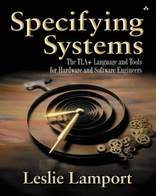 Spécifier des systèmes : Le langage et les outils Tla+ pour les ingénieurs en matériel et en logiciel - Specifying Systems: The Tla+ Language and Tools for Hardware and Software Engineers