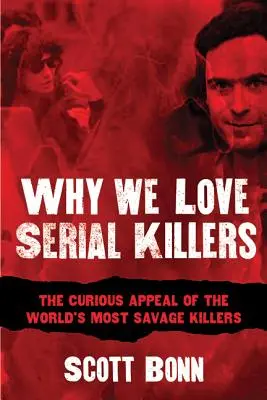 Pourquoi nous aimons les tueurs en série : L'attrait curieux des meurtriers les plus sauvages du monde - Why We Love Serial Killers: The Curious Appeal of the World's Most Savage Murderers