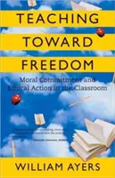 Enseigner vers la liberté : L'engagement moral et l'action éthique en classe - Teaching Toward Freedom: Moral Commitment and Ethical Action in the Classroom