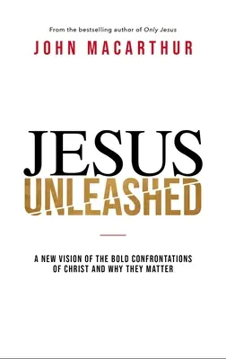 Jésus déchaîné : Une nouvelle vision des confrontations audacieuses du Christ et de leur importance - Jesus Unleashed: A New Vision of the Bold Confrontations of Christ and Why They Matter