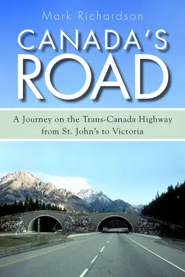 La route du Canada : Un voyage sur la route transcanadienne de St. John's à Victoria - Canada's Road: A Journey on the Trans-Canada Highway from St. John's to Victoria