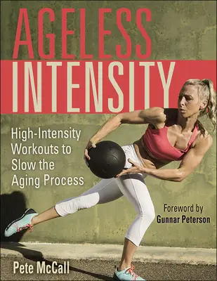 Ageless Intensity : Des séances d'entraînement à haute intensité pour ralentir le processus de vieillissement - Ageless Intensity: High-Intensity Workouts to Slow the Aging Process