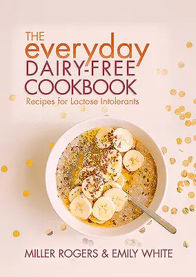 Le livre de cuisine de tous les jours sans produits laitiers - The Everyday Dairy-Free Cookbook