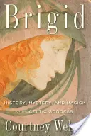 Brigid : Histoire, mystère et magie de la déesse celte - Brigid: History, Mystery, and Magick of the Celtic Goddess