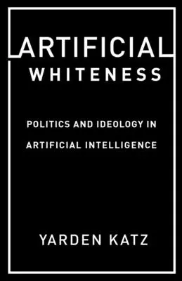 La blancheur artificielle : Politique et idéologie dans l'intelligence artificielle - Artificial Whiteness: Politics and Ideology in Artificial Intelligence