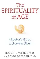 La spiritualité de l'âge : La spiritualité de l'âge : un guide pour les chercheurs qui veulent vieillir - The Spirituality of Age: A Seeker's Guide to Growing Older