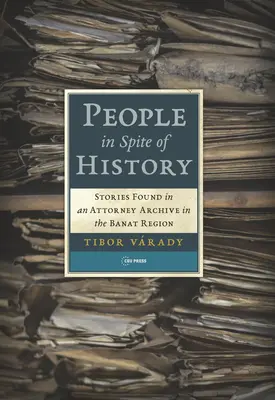 Des gens malgré l'histoire : Histoires trouvées dans les archives d'un avocat de la région de Banat - People in Spite of History: Stories Found in an Attorney Archive in the Banat Region