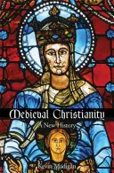 Le christianisme médiéval : Une nouvelle histoire - Medieval Christianity: A New History