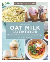 The Oat Milk Cookbook, 1 : Plus de 100 délicieuses recettes végétaliennes sans produits laitiers - The Oat Milk Cookbook, 1: More Than 100 Delicious, Dairy-Free Vegan Recipes