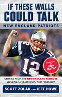 Si ces murs pouvaient parler : Les Patriots de Nouvelle-Angleterre : Histoires de la ligne de touche, du vestiaire et de la tribune de presse des Patriots de Nouvelle-Angleterre - If These Walls Could Talk: New England Patriots: Stories from the New England Patriots Sideline, Locker Room, and Press Box