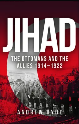 Jihad : Les Ottomans et les Alliés 1914-1922 - Jihad: The Ottomans and the Allies 1914-1922