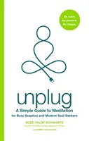 Unplug - Un guide simple de la méditation pour les sceptiques occupés et les chercheurs d'âme modernes - Unplug - A Simple Guide to Meditation for Busy Sceptics and Modern Soul Seekers