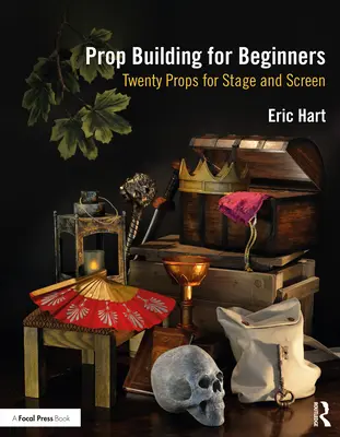 La construction d'accessoires pour les débutants : Vingt accessoires pour la scène et l'écran - Prop Building for Beginners: Twenty Props for Stage and Screen