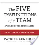 Les cinq dysfonctionnements d'une équipe : Un atelier pour les chefs d'équipe - The Five Dysfunctions of a Team Participant Workbook: A Workshop for Team Leaders