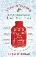 It's Earlier 'tis Getting : Le livre de Noël des mamans irlandaises - It's Earlier 'tis Getting: The Christmas Book of Irish Mammies