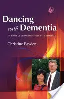 Danser avec la démence : Mon histoire de vie positive avec la démence - Dancing with Dementia: My Story of Living Positively with Dementia