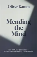 Réparer l'esprit - L'art et la science de surmonter la dépression clinique - Mending the Mind - The Art and Science of Overcoming Clinical Depression