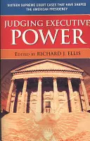 Juger le pouvoir exécutif : seize arrêts de la Cour suprême qui ont façonné la présidence américaine - Judging Executive Power: Sixteen Supreme Court Cases that Have Shaped the American Presidency