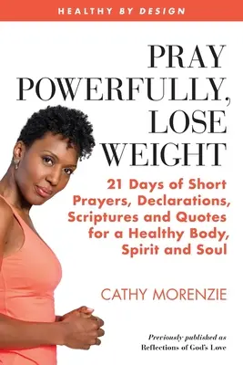 Priez puissamment, perdez du poids : 21 jours de courtes prières, de déclarations, d'écritures et de citations pour un corps, un esprit et une âme en bonne santé. - Pray Powerfully, Lose Weight: 21 Days of Short Prayers, Declarations, Scriptures and Quotes for a Healthy Body, Spirit and Soul