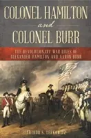 Le colonel Hamilton et le colonel Burr : La vie d'Alexander Hamilton et d'Aaron Burr pendant la guerre d'Indépendance - Colonel Hamilton and Colonel Burr: The Revolutionary War Lives of Alexander Hamilton and Aaron Burr