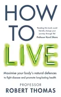 How to Live - Le guide de vie révolutionnaire pour vous garder en bonne santé, en pleine forme et à l'abri des maladies - How to Live - The groundbreaking lifestyle guide to keep you healthy, fit and free of illness