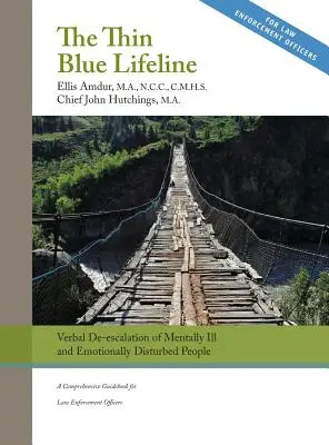 La ligne de vie bleue : La désescalade verbale des personnes agressives et émotionnellement perturbées : Un guide complet pour les agents chargés de l'application de la loi - The Thin Blue Lifeline: Verbal De-escalation of Aggressive & Emotionally Disturbed People: A Comprehensive Guidebook for Law Enforcement Offic