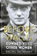Avant Wallis : les autres femmes d'Édouard VIII - Before Wallis: Edward VIII's Other Women