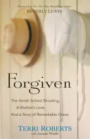 Pardonné : La fusillade dans une école amish, l'amour d'une mère et l'histoire d'une grâce remarquable - Forgiven: The Amish School Shooting, a Mother's Love, and a Story of Remarkable Grace