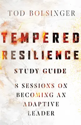 Guide d'étude de la résilience tempérée : 8 sessions pour devenir un leader adaptatif - Tempered Resilience Study Guide: 8 Sessions on Becoming an Adaptive Leader