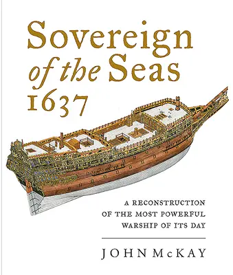 Souverain des mers 1637 : Reconstruction du plus puissant navire de guerre de l'époque - Sovereign of the Seas 1637: A Reconstruction of the Most Powerful Warship of Its Day