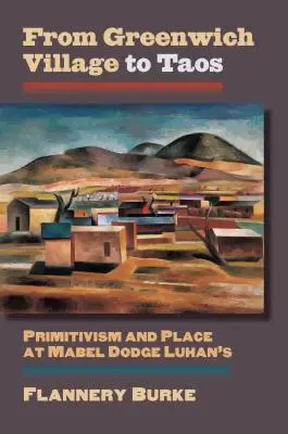 De Greenwich Village à Taos : Primitivisme et lieu chez Mabel Dodge Luhan - From Greenwich Village to Taos: Primitivism and Place at Mabel Dodge Luhan's