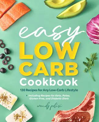 Le livre de cuisine facile à faible teneur en glucides : 130 recettes pour tout mode de vie pauvre en glucides - The Easy Low-Carb Cookbook: 130 Recipes for Any Low-Carb Lifestyle