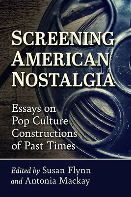 Screening American Nostalgia : Essais sur les constructions du temps passé dans la culture populaire - Screening American Nostalgia: Essays on Pop Culture Constructions of Past Times