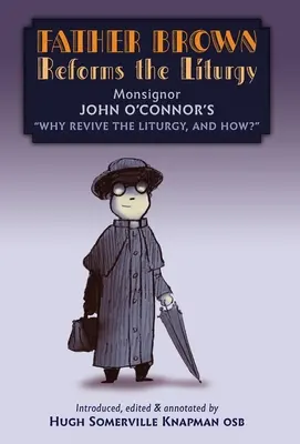 Le Père Brown réforme la liturgie : Être le Tract : Pourquoi raviver la liturgie, et comment ? - Father Brown Reforms the Liturgy: Being the Tract: Why Revive the Liturgy, and How?