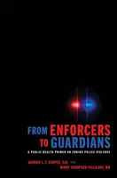 Des exécuteurs aux gardiens : Un manuel de santé publique pour mettre fin à la violence policière - From Enforcers to Guardians: A Public Health Primer on Ending Police Violence