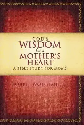 La sagesse de Dieu pour un cœur de mère : Une étude biblique pour les mamans - God's Wisdom for a Mother's Heart: A Bible Study for Moms