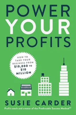 Augmentez vos profits : Comment faire passer votre entreprise de 10 000 $ à 10 000 000 - Power Your Profits: How to Take Your Business from $10,000 to $10,000,000