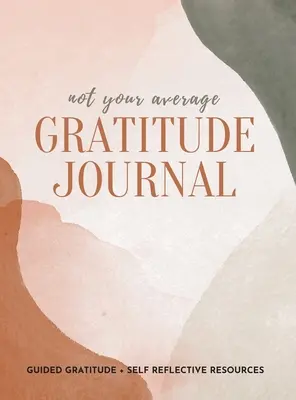 Un journal de gratitude pas comme les autres : Journal de gratitude guidée + ressources d'auto-réflexion - Not Your Average Gratitude Journal: Guided Gratitude + Self Reflection Resources