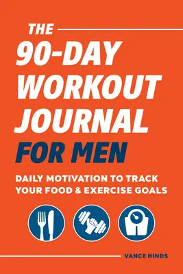 Journal d'entraînement de 90 jours pour les hommes : Motivation quotidienne pour suivre vos objectifs en matière d'alimentation et d'exercice physique - The 90-Day Workout Journal for Men: Daily Motivation to Track Your Food & Exercise Goals