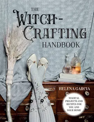 The Witch-Crafting Handbook : Projets magiques et recettes pour vous et votre maison - The Witch-Crafting Handbook: Magical Projects and Recipes for You and Your Home